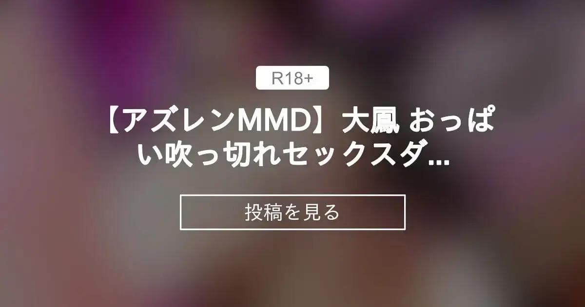 【mmd】 【アズレンMMD】大鳳 おっぱい吹っ切れセックスダンス - SIERUSKY 投げ銭クラブ (SIERU/スカイ/空の友人/himmelsky)の投稿｜ファンティア[Fantia]